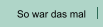 So war das mal